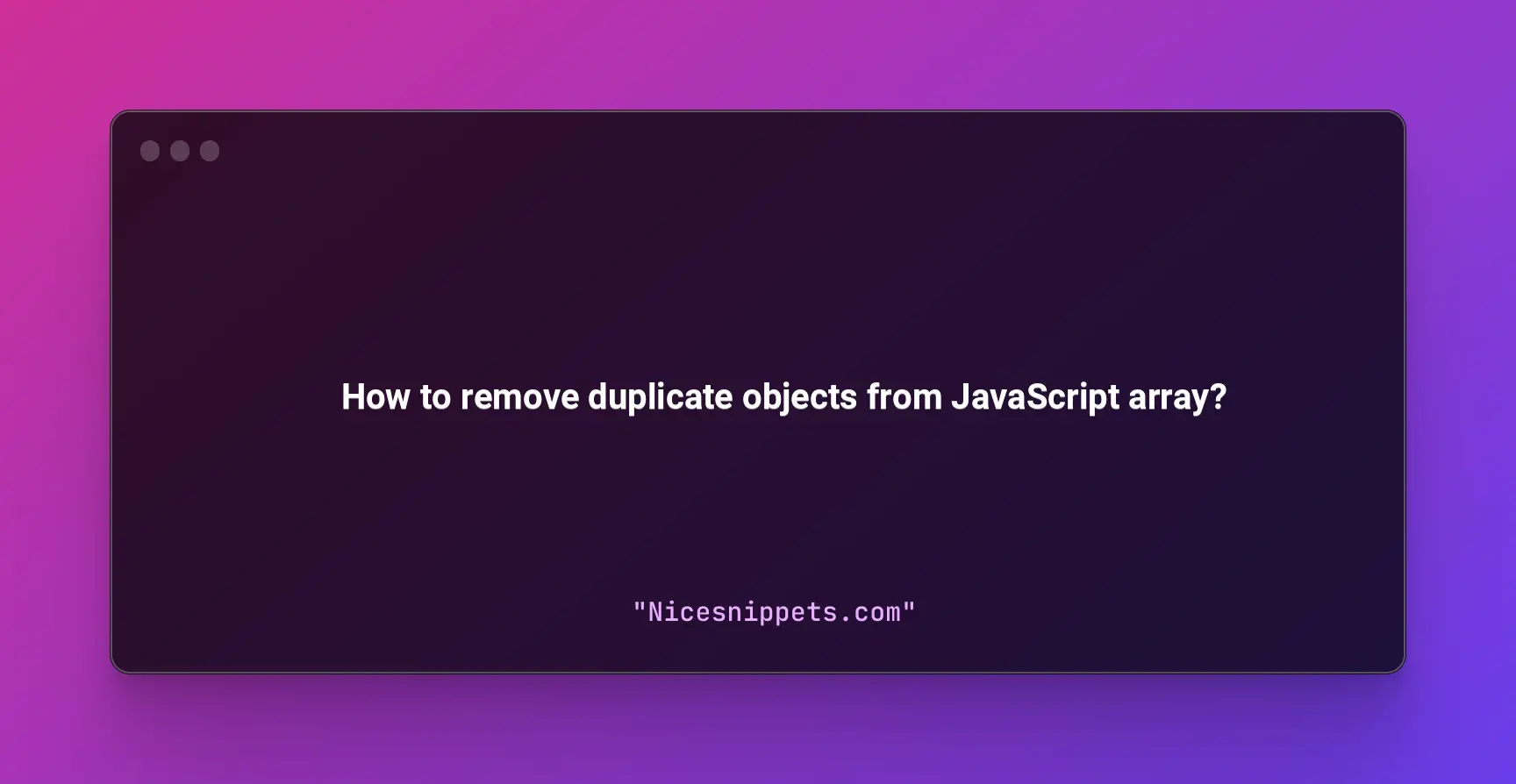How to remove duplicate objects from JavaScript array ?